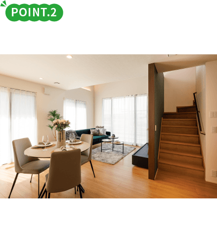 POINT.2 ふれあいを育むレイアウト 2階へは必ずリビングを通るレイアウト。ご家族のふれあいを自然に育みます。