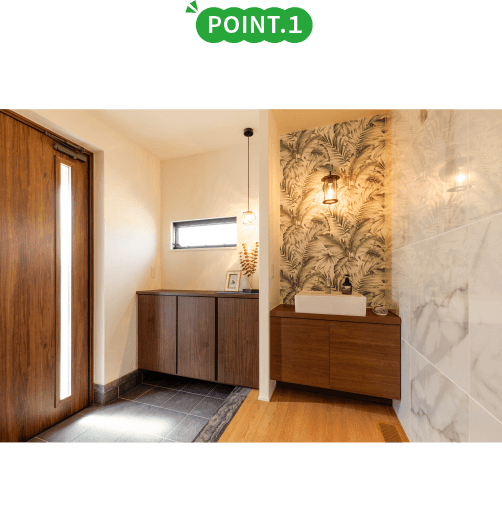 POINT.１ 玄関に設置された洗面台 帰宅後すぐに手洗いうがいができるよう玄関に洗面台を設置。コロナ対策にもなります。