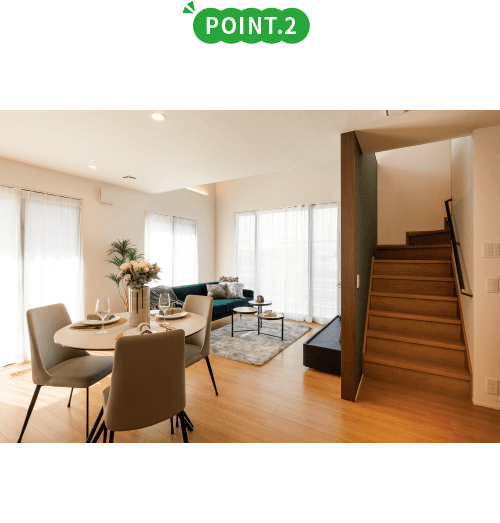 POINT.2 ふれあいを育むレイアウト 2階へは必ずリビングを通るレイアウト。ご家族のふれあいを自然に育みます。