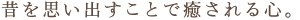 昔を思い出すことで癒される心。